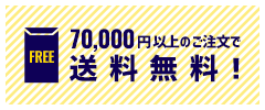 70,000円以上のご注文で送料無料！